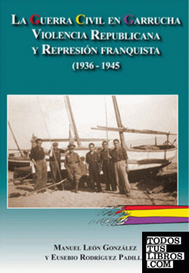 La Guerra Civil en Garrucha. Violencia republicana y represión franquista (1936-
