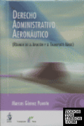 Derecho Administrativo Aeronáutico. Régimen de la Aviación y el Transporte Aéreo