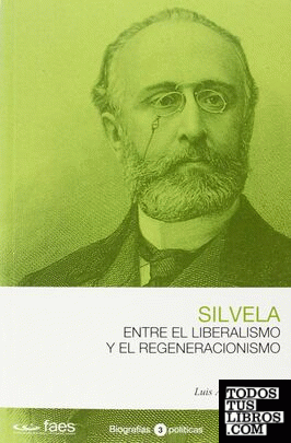 Francisco Silvela. Entre el liberalismo y el regeneracionismo
