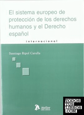 Sistema europeo de proteccion de los derechos humanos y el derecho español, el. La incidencia de las sentencias del tribunal europeo de derechos humanos en el ordenamiento español.