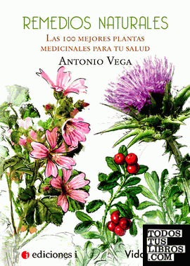 Remedios naturales. Las 100 mejores plantas medicinales para tu salud