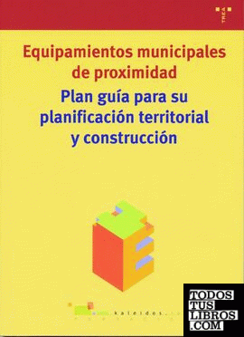 Equipamientos municipales de proximidad. Plan guía para su planificación territorial y construcción