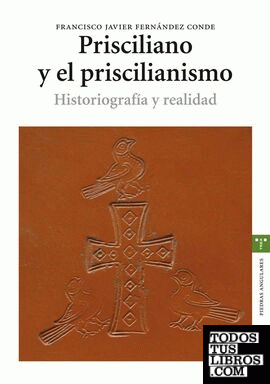 Prisciliano y el priscilianismo. Historiografía y realidad