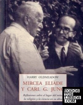 Mircea Eliade y C arl  G. Jung : Reflexiones sobre el lugar del mito, la religión y la ciencia en su obra
