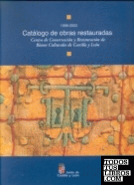 CATALOGO DE OBRAS RESTAURADAS. CENTRO DE CONSERVACION Y RESTAURACION DE BIENES CULTURALES DE CASTILL
