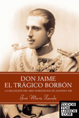 Don Jaime, el trágico Borbón