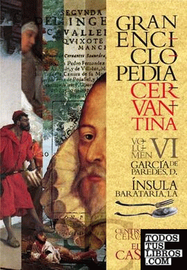 GRAN ENCICLOPEDIA CERVANTINA. Volumen VI.  García de Paredes, D. - Ínsula Barata
