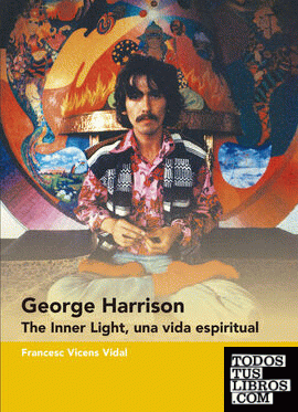 George Harrison. The Inner Light, una vida espiritual