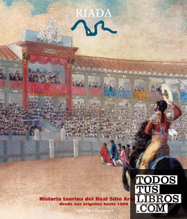 Historia taurina del Real Sitio de Aranjuez. Desde sus orígenes hasta 1808