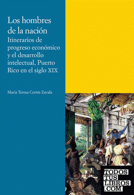 Los hombres de la nación. Itinerarios de progreso económico y el desarrollo intelectual, Puerto Rico en el siglo XIX