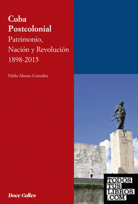 Cuba Postcolonial. Patrimonio, Nación y Revolución 1898-2015