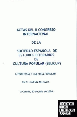 Literatura y cultura popular en el nuevo milenio. Actas del II Congreso internacional de la Sociedad española de estudios literaios de cultura popular (SELICUP)