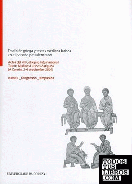 Tradición griega y textos médicos latinos. Actas del VIII Coloquio Internacional Textos Médicos Latinos Antiguos (A Coruña, 2-4 septiembre 2004)
