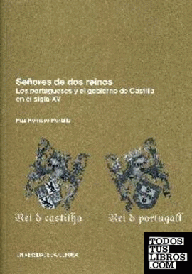 Señores de dos reinos. Los portugueses y el gobierno de Castilla en el siglo XV