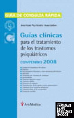 Guías clínicas para el tratamiento de los trastornos psiquiátricos. Compendio 2008. Guía de consulta rápida