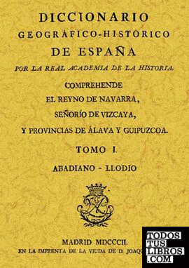 Diccionario Geográfico-Histórico del Reino de Navarra, Señorío de Vizcaya y provincias de Álava y Guipuzcua (2 Tomos)