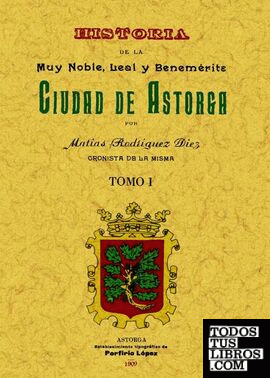 Astorga. Historia de la muy noble, leal y benemérita ciudad (Obra completa)