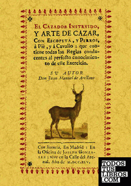 El cazador instruído, y arte de cazar, con escopeta, y perros, a pie, y a cavallo