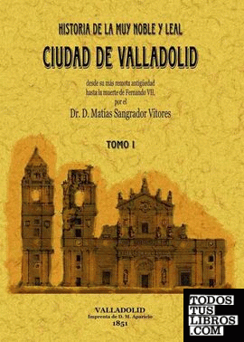 Historia de la muy noble y leal ciudad de Valladolid (Tomo 1)