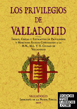 Valladolid. Índice, copias y extractos de Privilegios y Mercedes Reales concedidos a la M.N., M.L. y H. ciudad