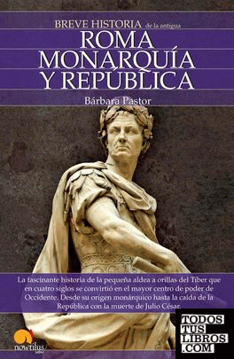 Breve historia de Roma I. Monarquía y República.