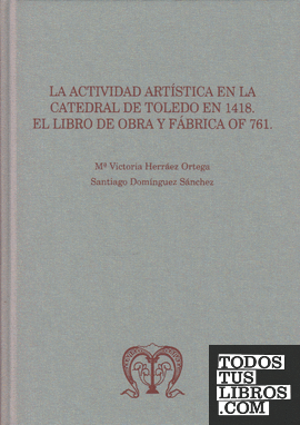 La actividad artística en la Catedral de Toledo en 1418: el libro de obra y fábrica OF 761