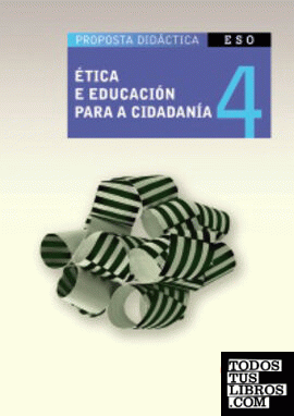 Ética e Educación para a cidadanía 4º ESO. Proposta didáctica (2008) Ética e Educación para a cidadanía 4º ESO. Proposta didáctica (2008)