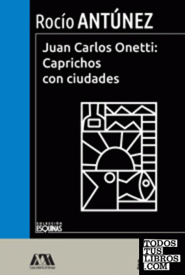 Juan Carlos Onetti: Caprichos con ciudades