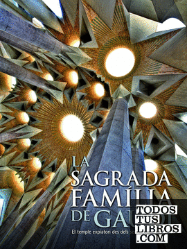 La Sagrada Familia de Gaudí. El templo expiatorio desde sus orígenes hasta hoy