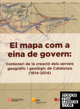 El mapa com a eina de govern: Centenari de la creació dels serveis geogràfic i geològic de Catalunya (1914-2014)