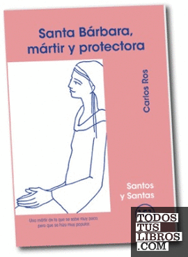 Santa Bárbara, mártir y protectora