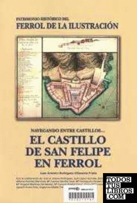 NAVEGANDO ENTRE CASTILLOS... EL CASTILLO DE SAN FELIPE EN FERROL: INFORME HISTÓRICO PATRIMONIAL