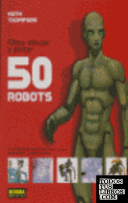 CÓMO DIBUJAR Y PINTAR 50 ROBOTS