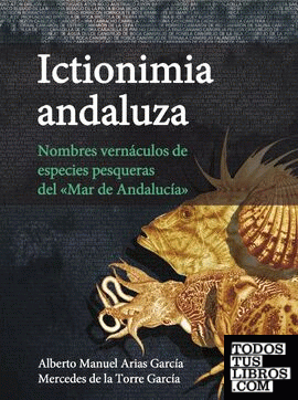 Ictionimia andaluza. Nombres vernáculos de especies pesqueras del «Mar de Andalucía»
