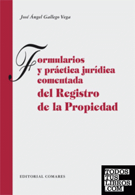 FORMULARIOS Y PRÁCTICA JURÍDICA COMENTADA DEL REGISTRO DE LA PROPIEDAD.