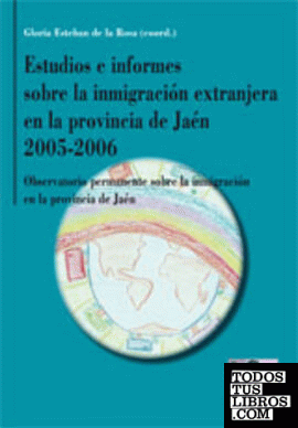 ESTUDIOS E INFORMES SOBRE LA INMIGRACIÓN EXTRANJERA EN LA PROVINCIA DE JAÉN 2005-2006.
