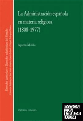 LA ADMINISTRACIÓN ESPAÑOLA EN MATERIA RELIGIOSA (1808-1977).