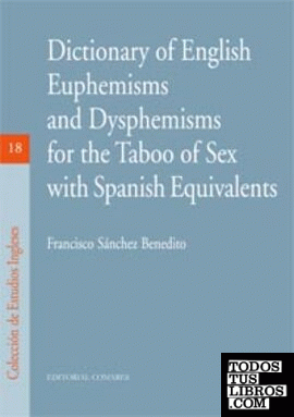 DICTIONARY OF ENGLISH EUPHEMISMS AND DISPHEMISMS FOR THE TABOO OF SEX WITH SPANISH EQUIVALENTS.