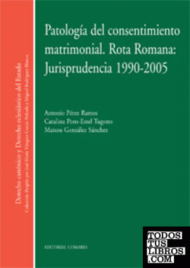 PATOLOGÍA DEL CONSENTIMIENTO MATRIMONIAL. ROTA ROMANA: JURISPRUDENCIA 1990-2005.