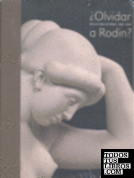 ¿Olvidar a Rodin?