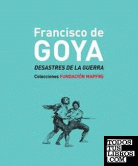 Francisco de Goya. Desastres de la Guerra