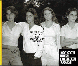 NICHOLAS NIXON. LAS HERMANAS BROWN, 1975-2017