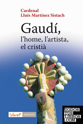 Gaudí, l'home, l'artista, el cristià