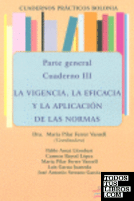 Cuadernos prácticos Bolonia. Parte General. Cuaderno III. La vigencia, la eficacia y la aplicación de las normas