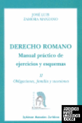 Derecho Romano. Manual práctico de ejercicios y esquemas. Obligaciones, familia y sucesiones