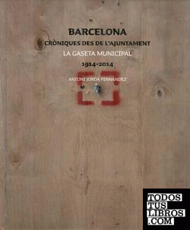 Barcelona. Cròniques des de lajuntament la gaseta municipal 1914-2014