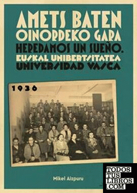 Amets baten oinordeko gara - Heredamos un sueño. Euskal Unibertsitatea - Universidad Vasca. 1936