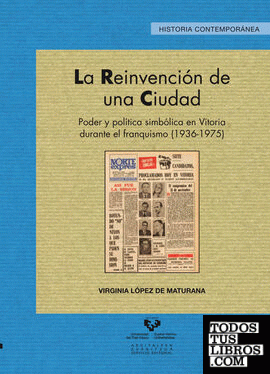 La reinvención de una ciudad. Poder y política simbólica en Vitoria durante el franquismo (1936-1975)