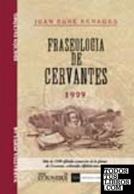 Fraseologia de Cervantes. Colección de frases y refranes que se leen en las obras cervantinas
