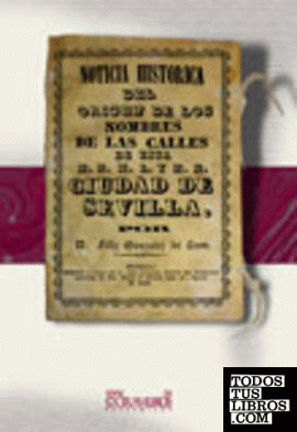 Noticia historica del origen de los nombres de las calles de esta M.N. M.L. y M.H. ciudad de Sevilla